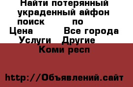 Найти потерянный/украденный айфон/поиск iPhone по imei. › Цена ­ 400 - Все города Услуги » Другие   . Коми респ.